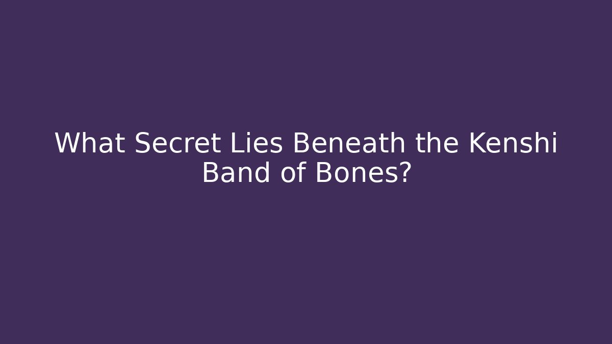 What Secret Lies Beneath the Kenshi Band of Bones?