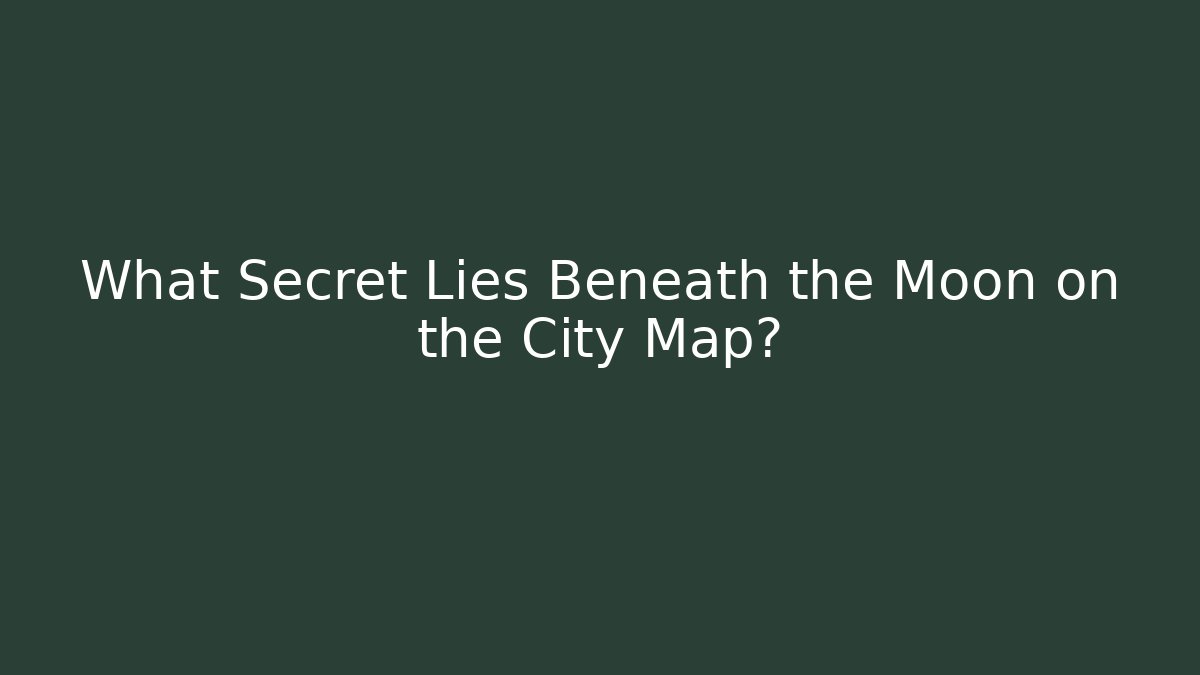 What Secret Lies Beneath the Moon on the City Map? - Critter Realm