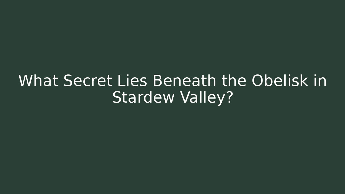What Secret Lies Beneath the Obelisk in Stardew Valley?