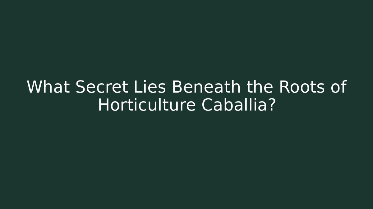 What Secret Lies Beneath the Roots of Horticulture Caballia?