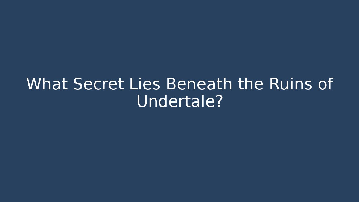 What Secret Lies Beneath the Ruins of Undertale?