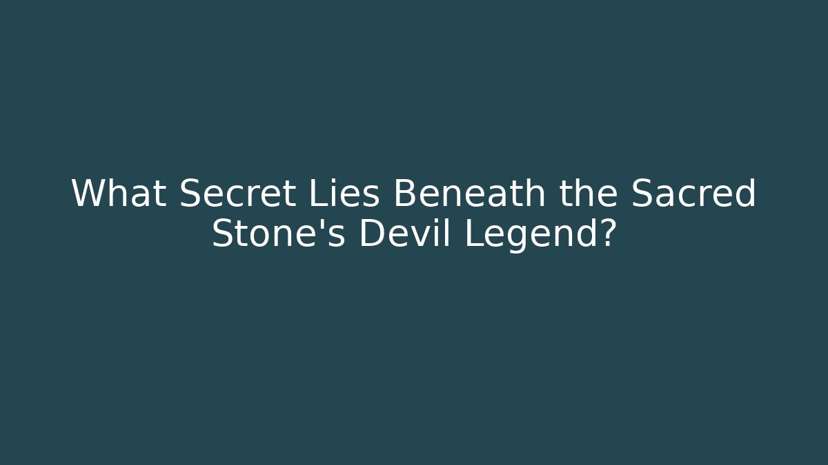 What Secret Lies Beneath the Sacred Stone’s Devil Legend?