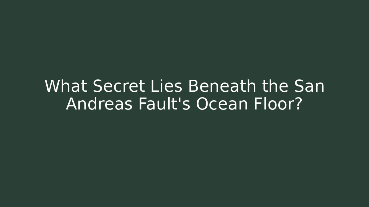 What Secret Lies Beneath the San Andreas Fault's Ocean Floor?