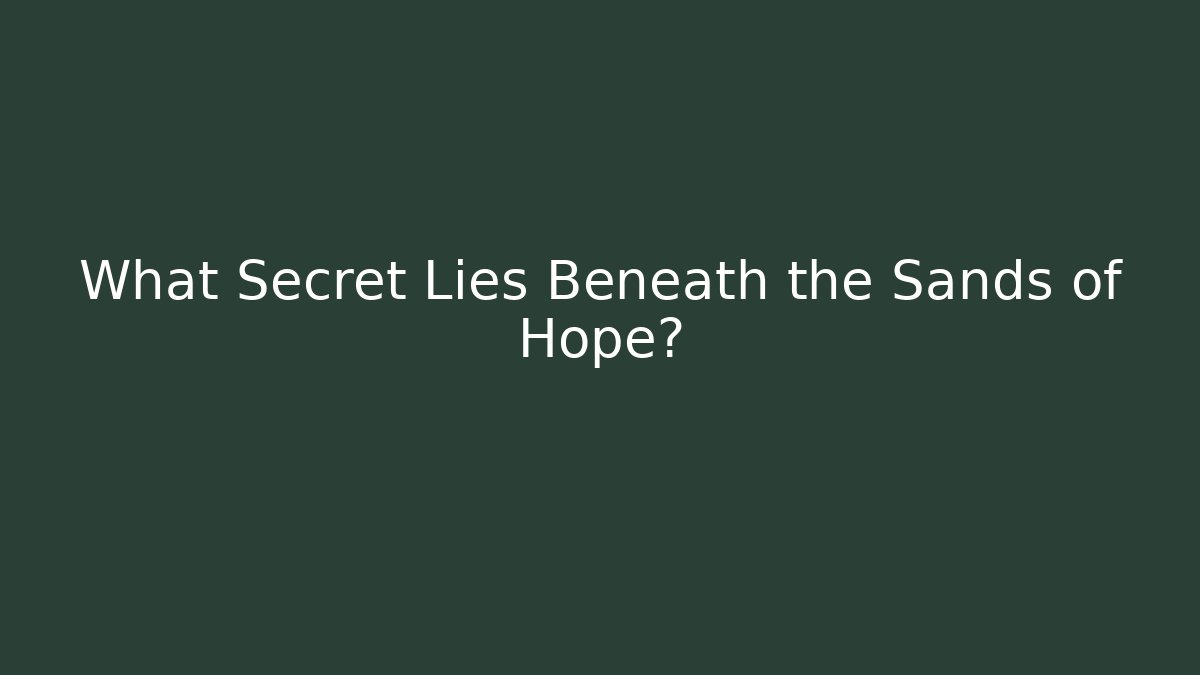 What Secret Lies Beneath the Sands of Hope?