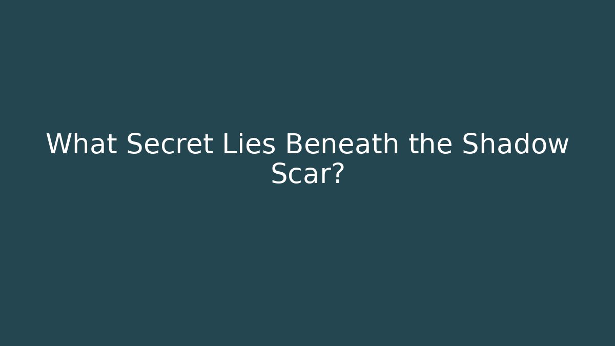 What Secret Lies Beneath the Shadow Scar?