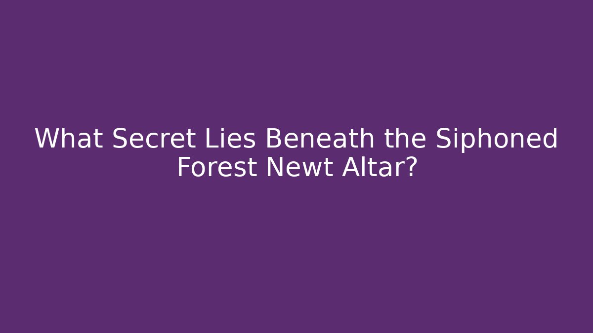 What Secret Lies Beneath the Siphoned Forest Newt Altar? - Critter Realm
