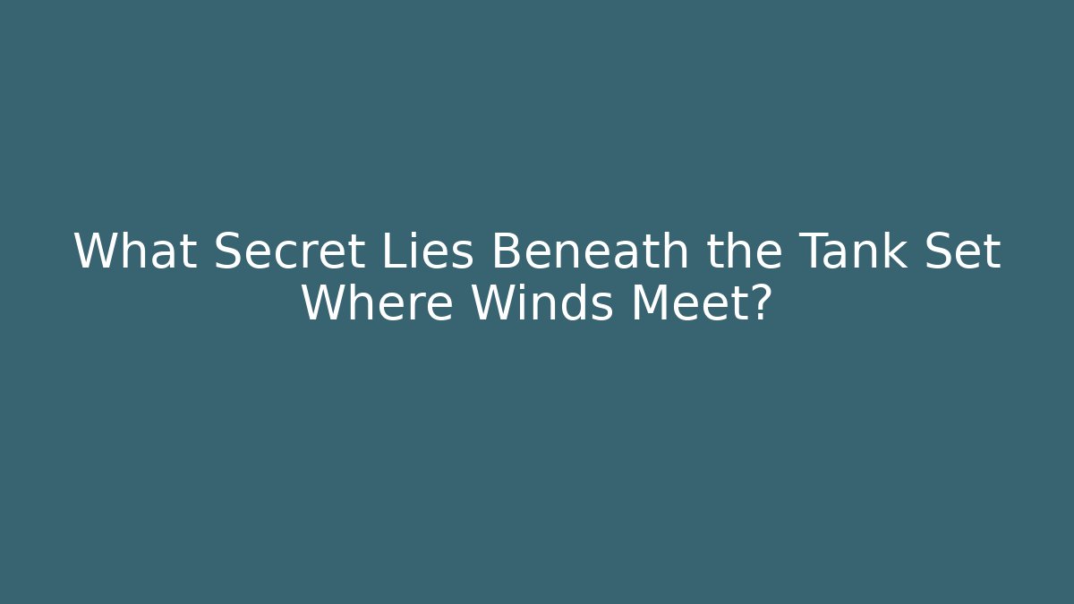 What Secret Lies Beneath the Tank Set Where Winds Meet?