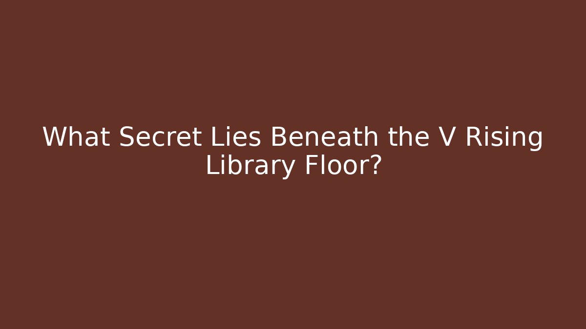 What Secret Lies Beneath the V Rising Library Floor?