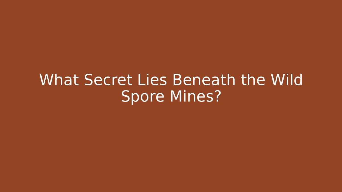 What Secret Lies Beneath the Wild Spore Mines?
