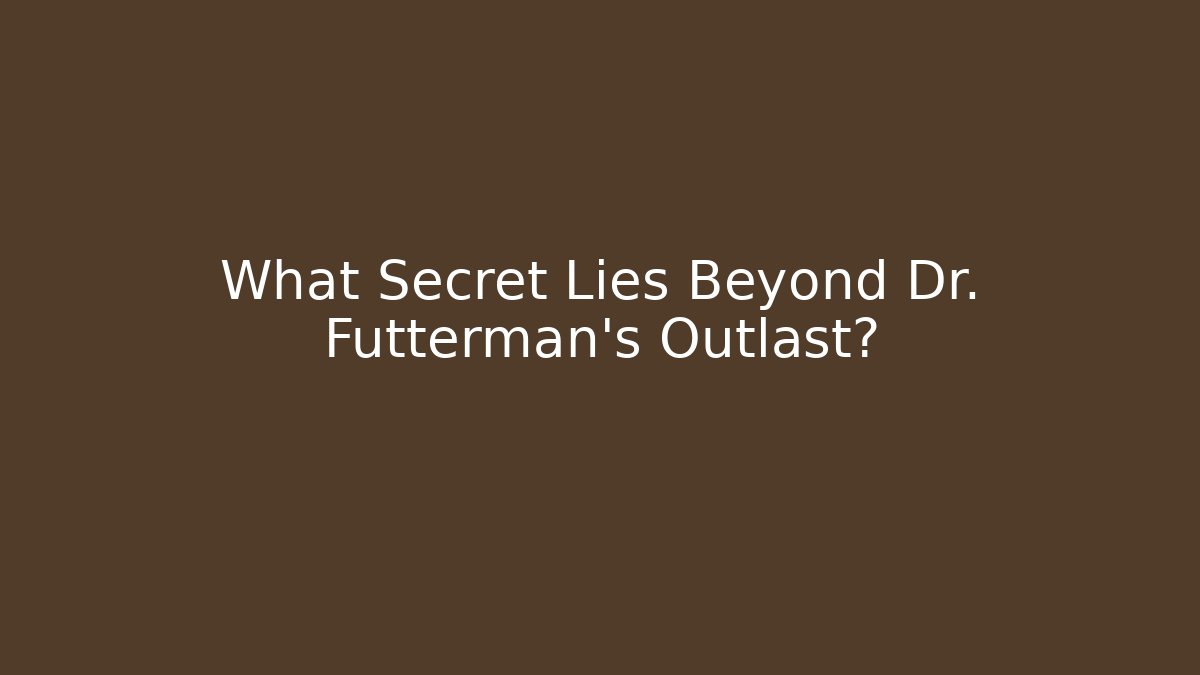 What Secret Lies Beyond Dr. Futterman's Outlast?