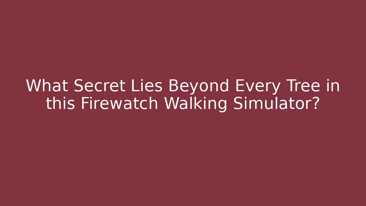 What Secret Lies Beyond Every Tree in this Firewatch Walking Simulator?