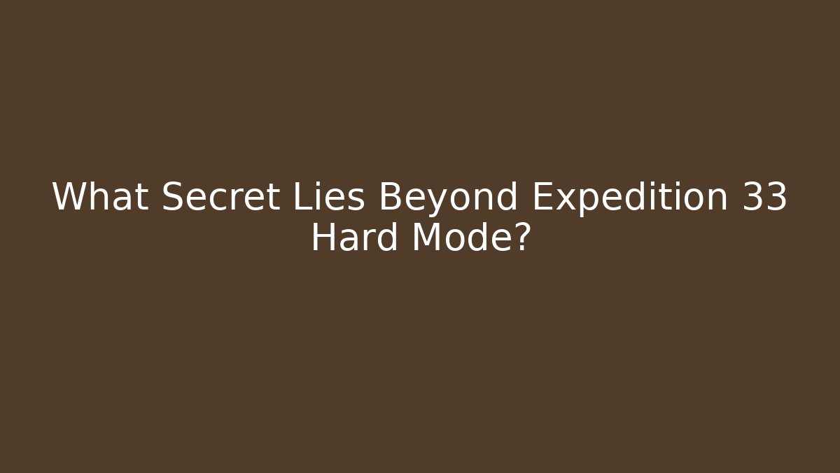 What Secret Lies Beyond Expedition 33 Hard Mode? - Critter Realm