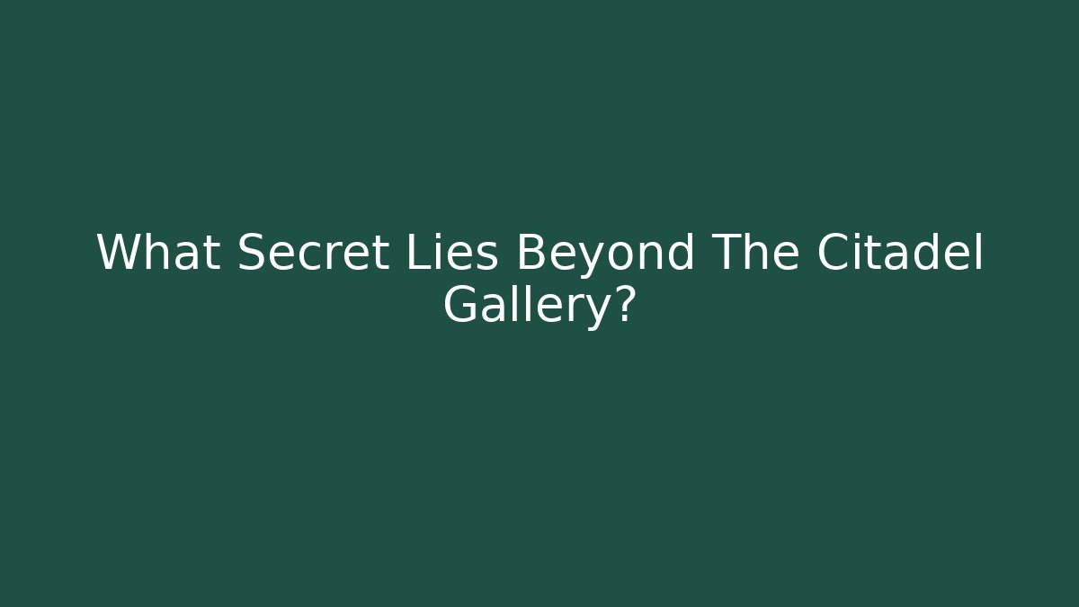 What Secret Lies Beyond The Citadel Gallery?