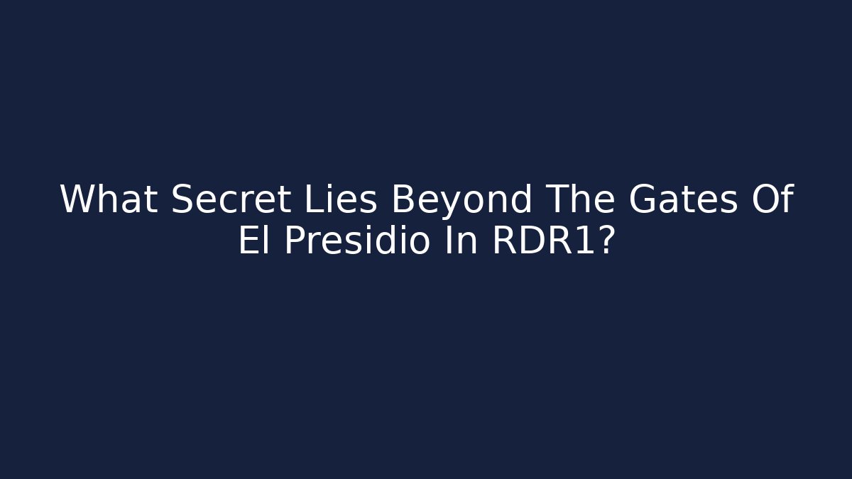 What Secret Lies Beyond The Gates Of El Presidio In RDR1?