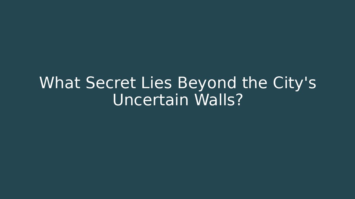 What Secret Lies Beyond the City's Uncertain Walls?