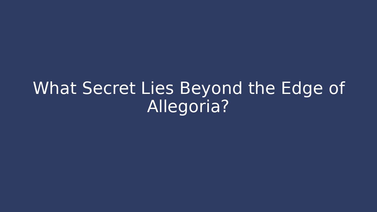 What Secret Lies Beyond the Edge of Allegoria?