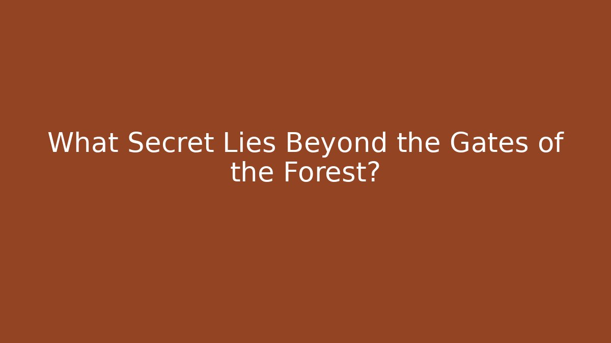 What Secret Lies Beyond the Gates of the Forest?