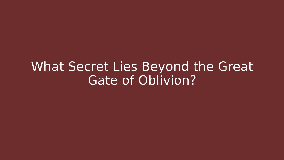 What Secret Lies Beyond the Great Gate of Oblivion?