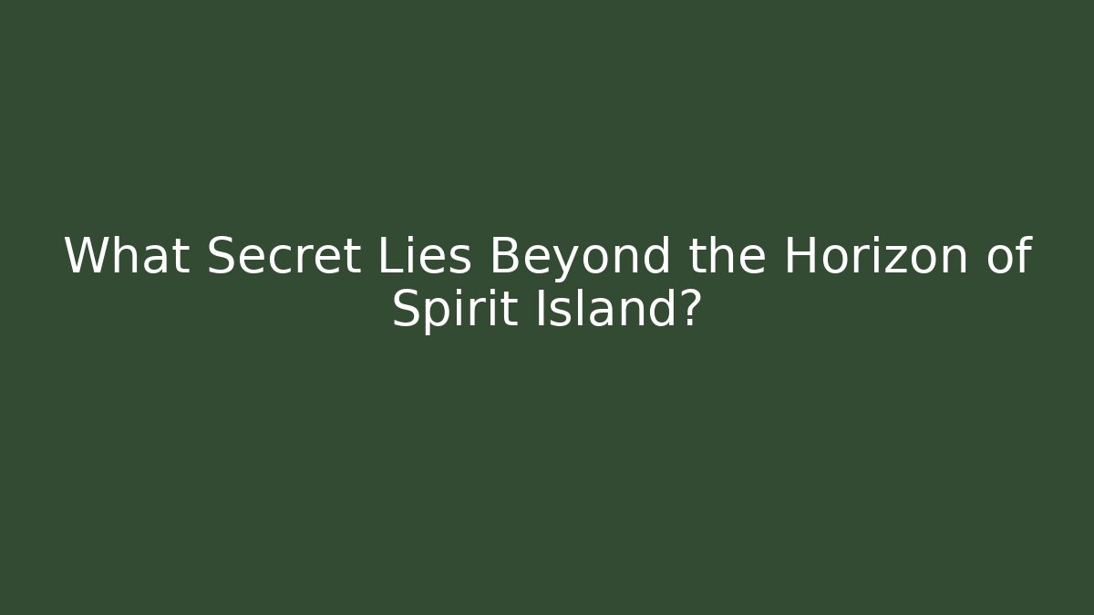What Secret Lies Beyond the Horizon of Spirit Island?