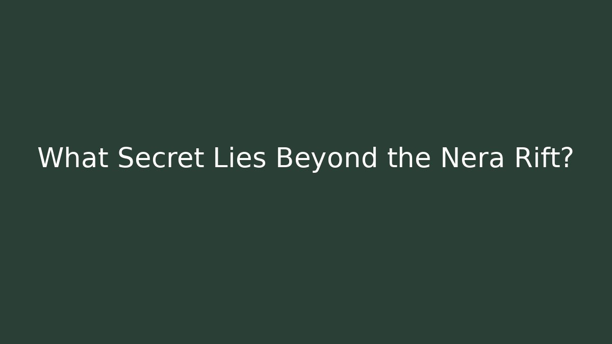 What Secret Lies Beyond the Nera Rift?
