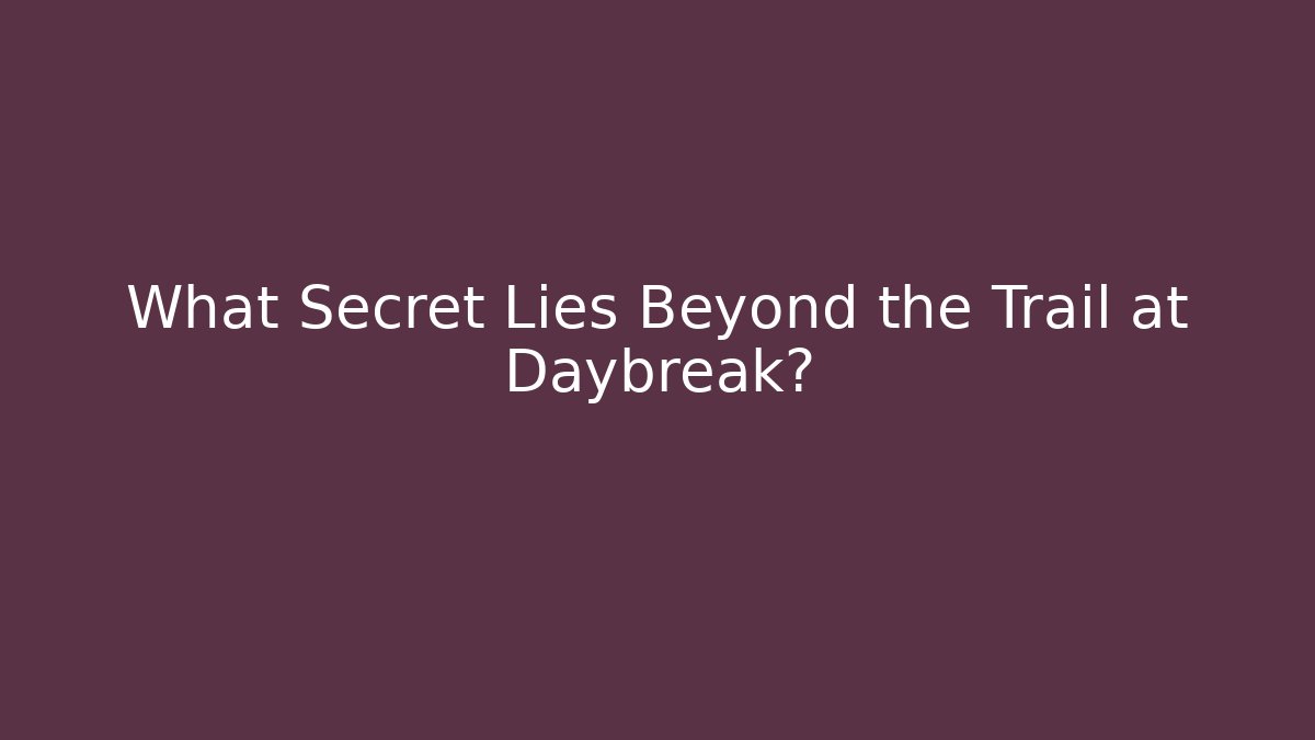 What Secret Lies Beyond the Trail at Daybreak?