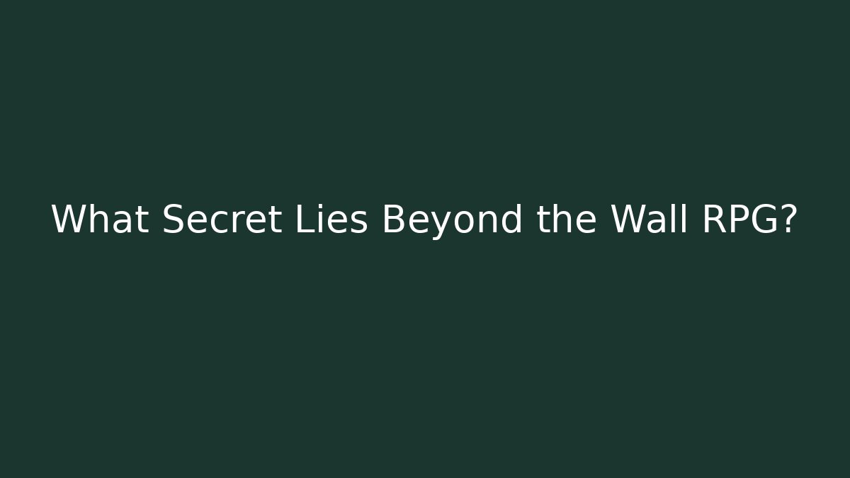 What Secret Lies Beyond the Wall RPG?