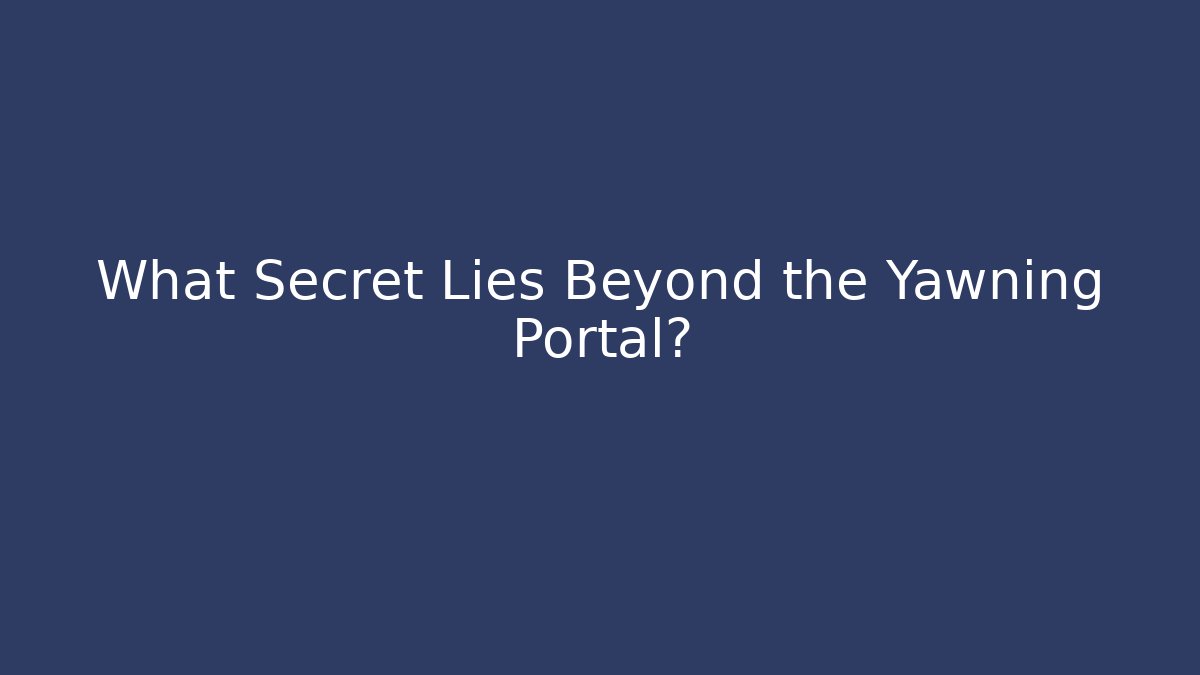 What Secret Lies Beyond the Yawning Portal?