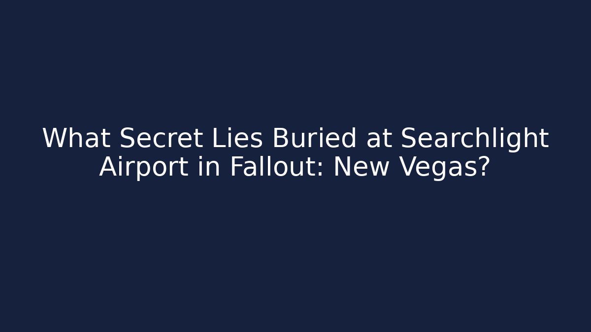 What Secret Lies Buried at Searchlight Airport in Fallout: New Vegas?