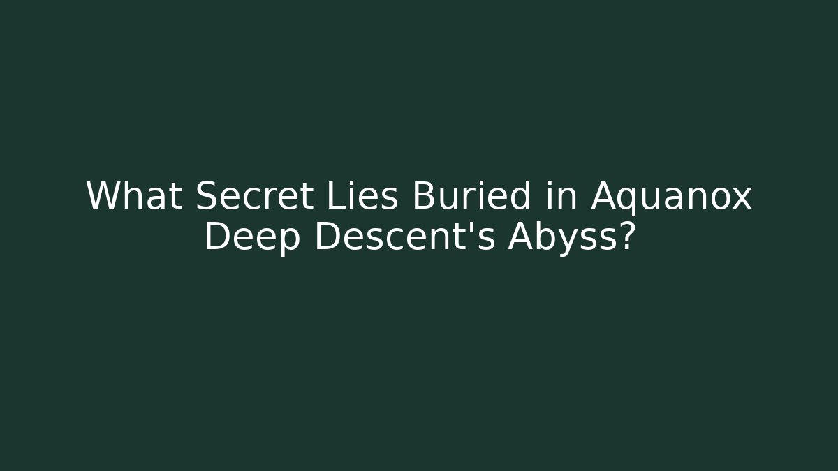 What Secret Lies Buried in Aquanox Deep Descent's Abyss?