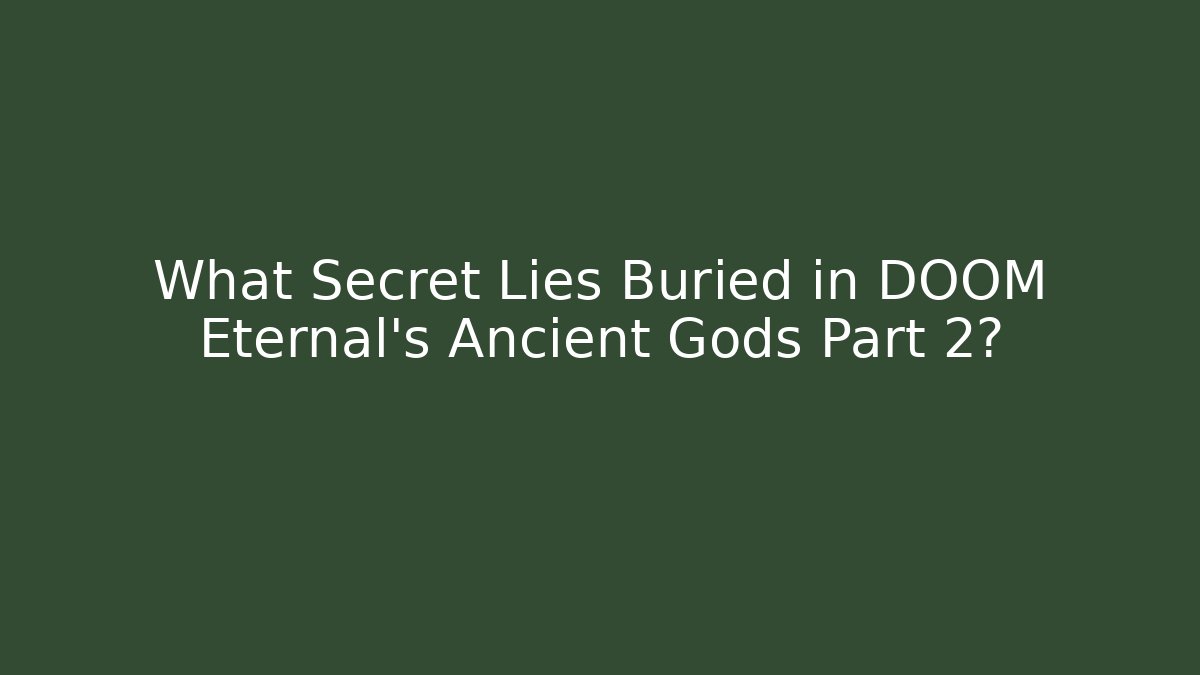 What Secret Lies Buried in DOOM Eternal's Ancient Gods Part 2?