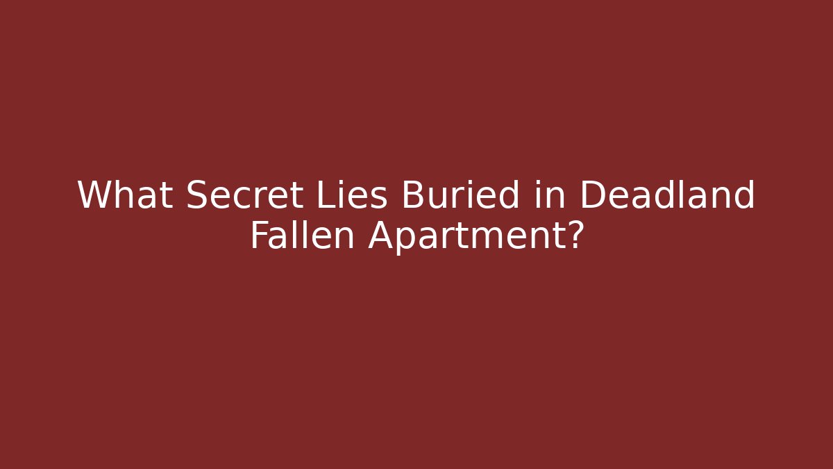 What Secret Lies Buried in Deadland Fallen Apartment?
