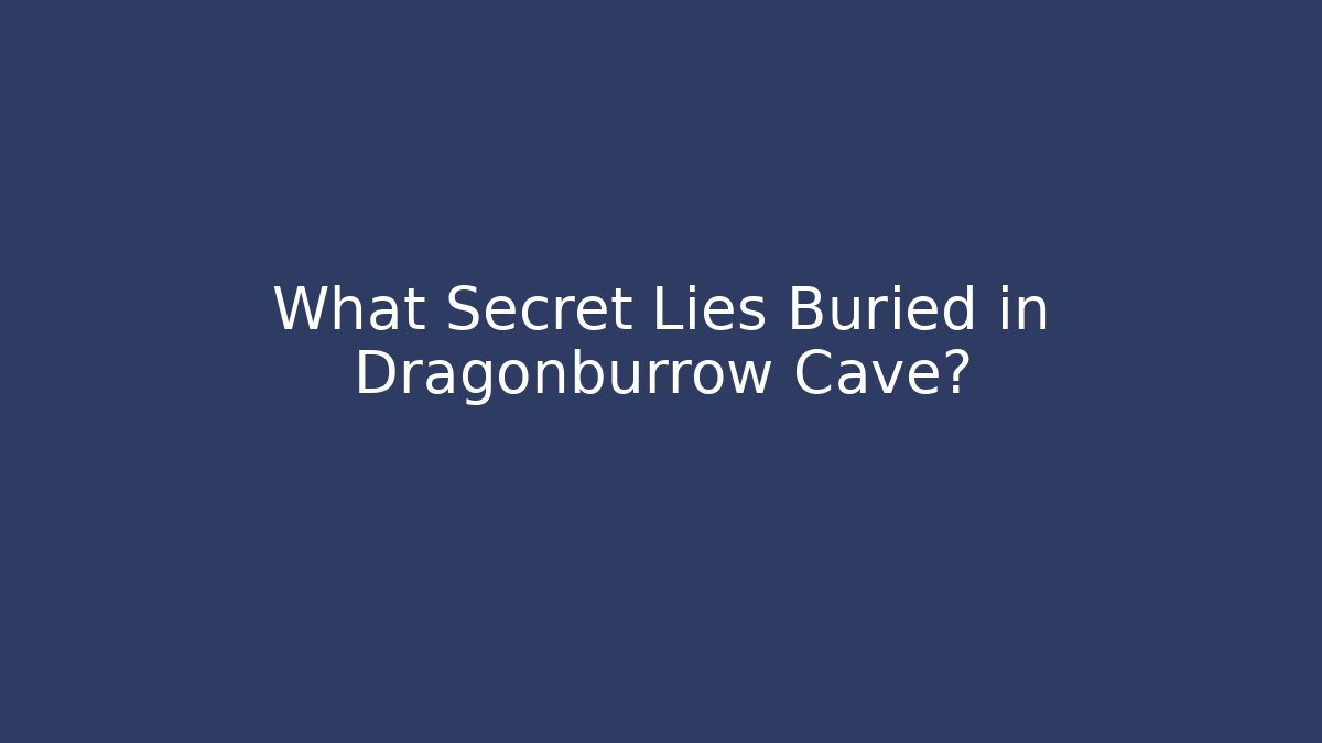 What Secret Lies Buried in Dragonburrow Cave?