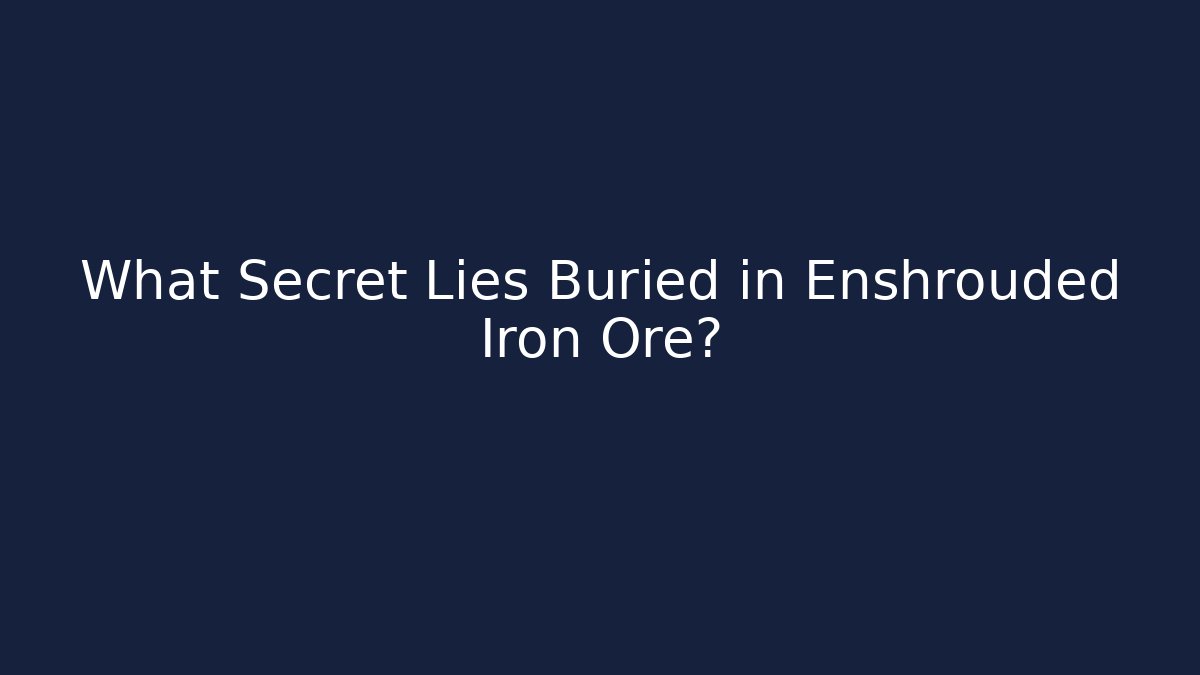 What Secret Lies Buried in Enshrouded Iron Ore?