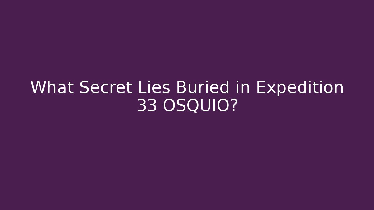 What Secret Lies Buried in Expedition 33 OSQUIO?