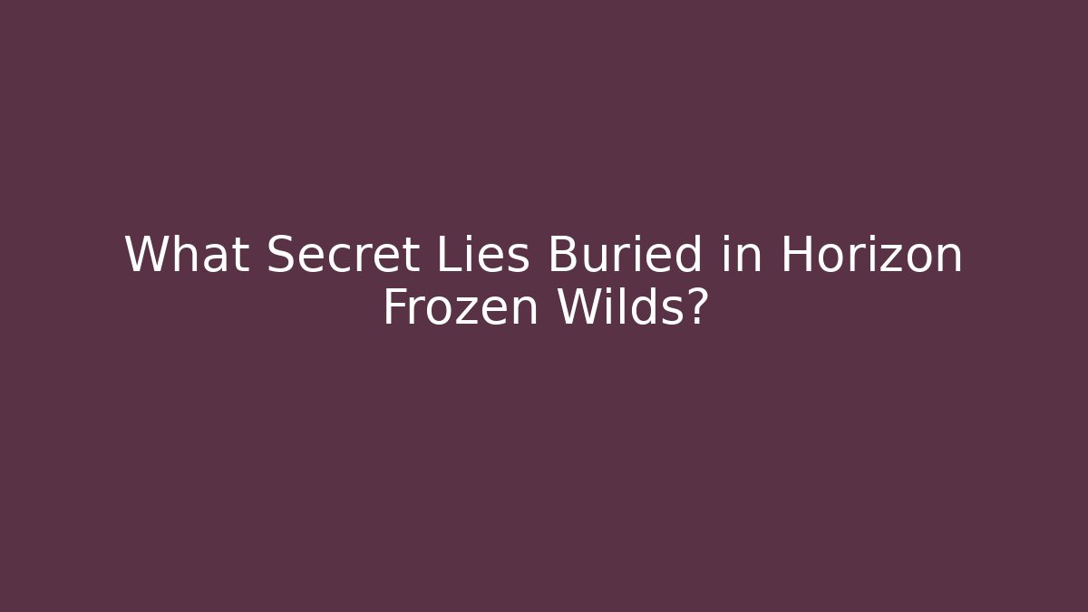 What Secret Lies Buried in Horizon Frozen Wilds?