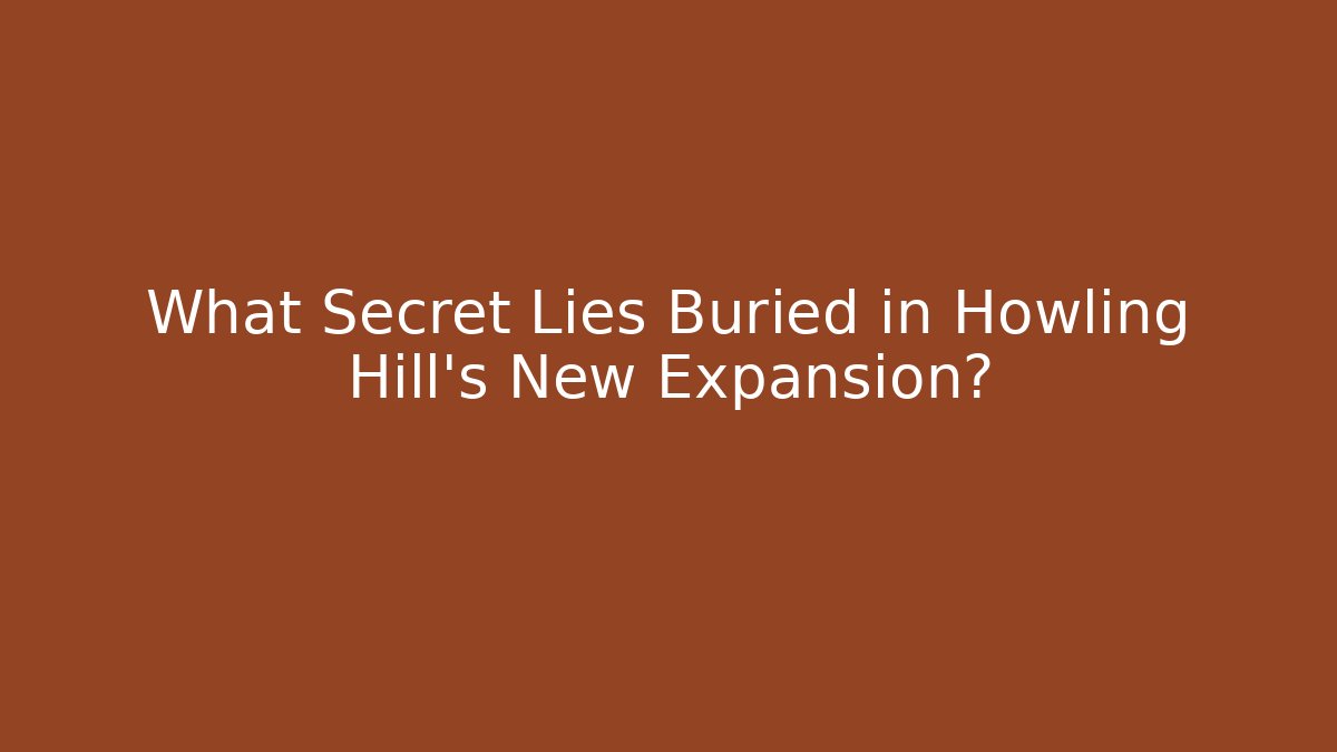 What Secret Lies Buried in Howling Hill's New Expansion?