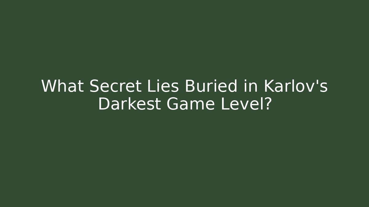 What Secret Lies Buried in Karlov's Darkest Game Level?