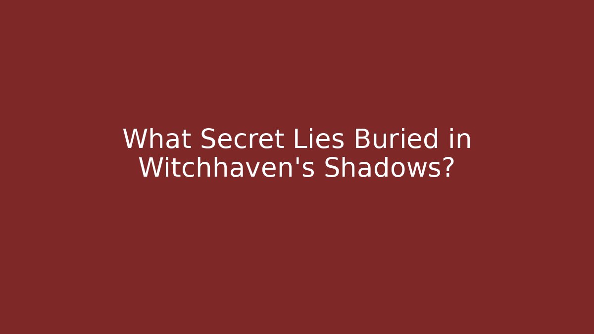 What Secret Lies Buried in Witchhaven's Shadows?