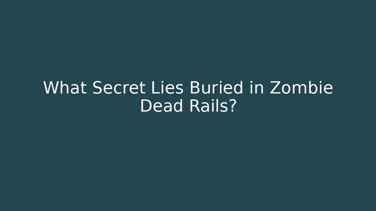 What Secret Lies Buried in Zombie Dead Rails?