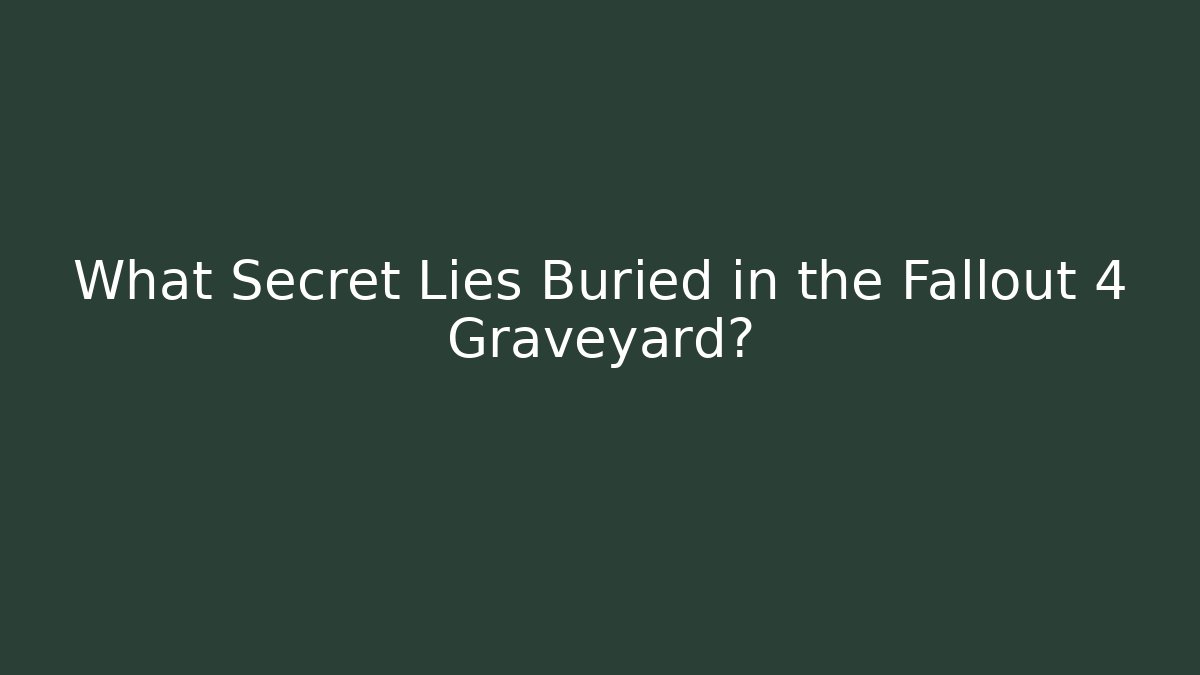 What Secret Lies Buried in the Fallout 4 Graveyard?
