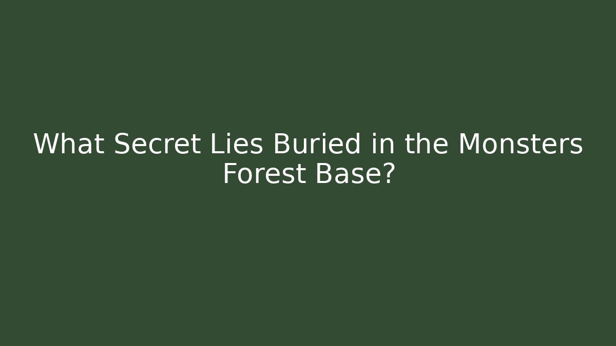 What Secret Lies Buried in the Monsters Forest Base?
