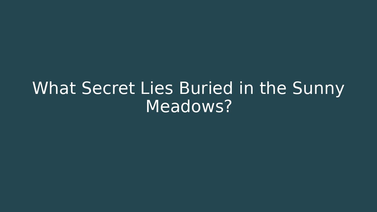 What Secret Lies Buried in the Sunny Meadows?