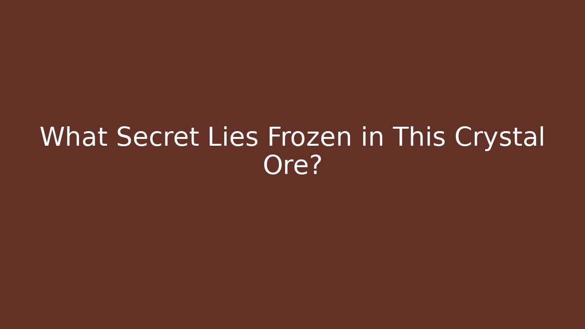 What Secret Lies Frozen in This Crystal Ore?
