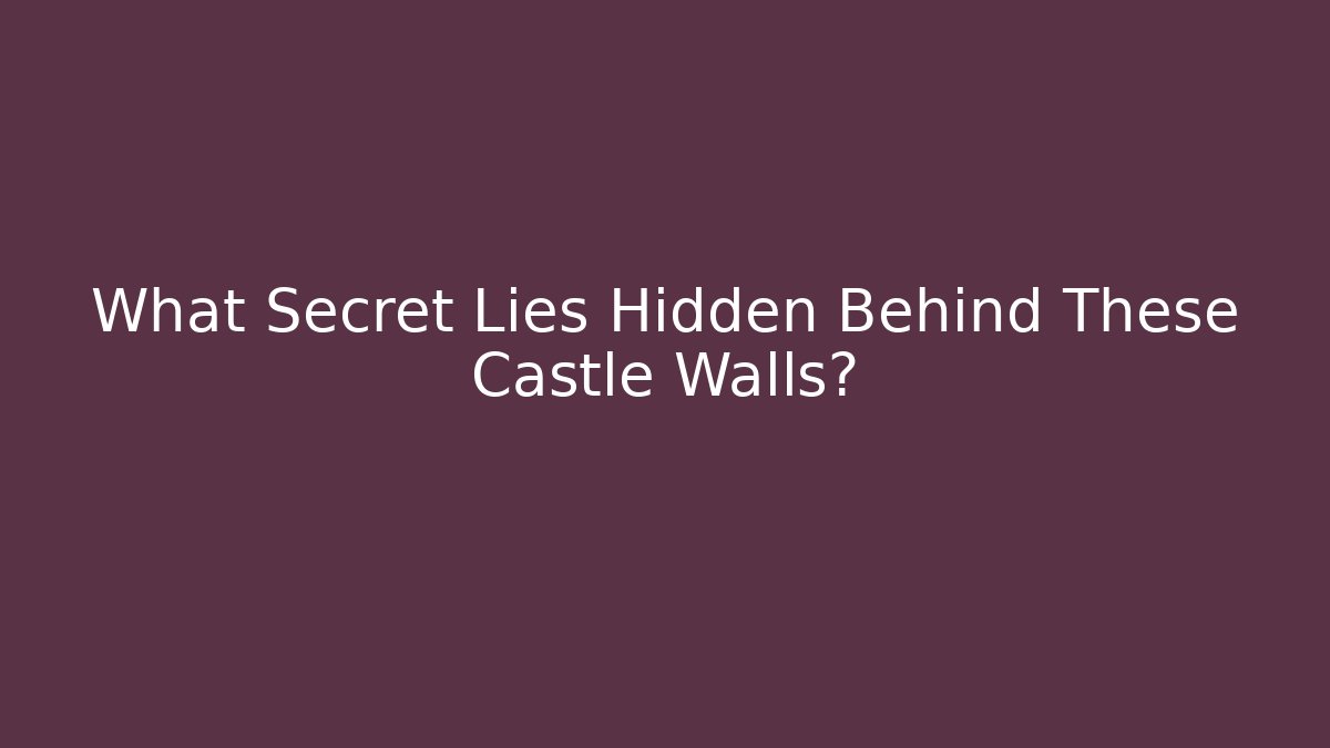 What Secret Lies Hidden Behind These Castle Walls?