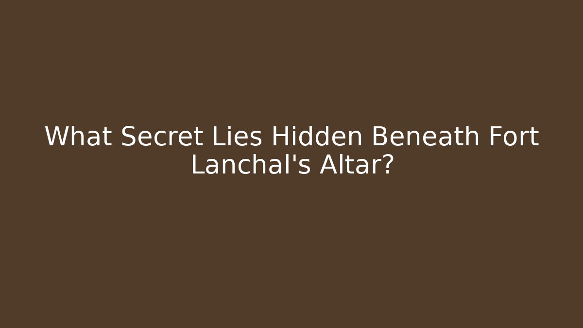 What Secret Lies Hidden Beneath Fort Lanchal's Altar?