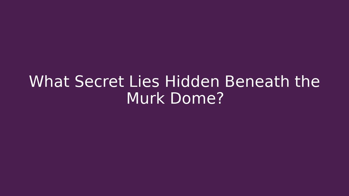 What Secret Lies Hidden Beneath the Murk Dome?
