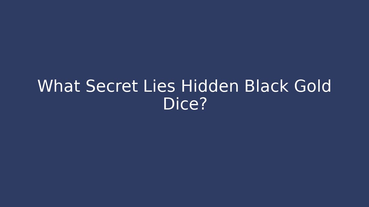 What Secret Lies Hidden Black Gold Dice?