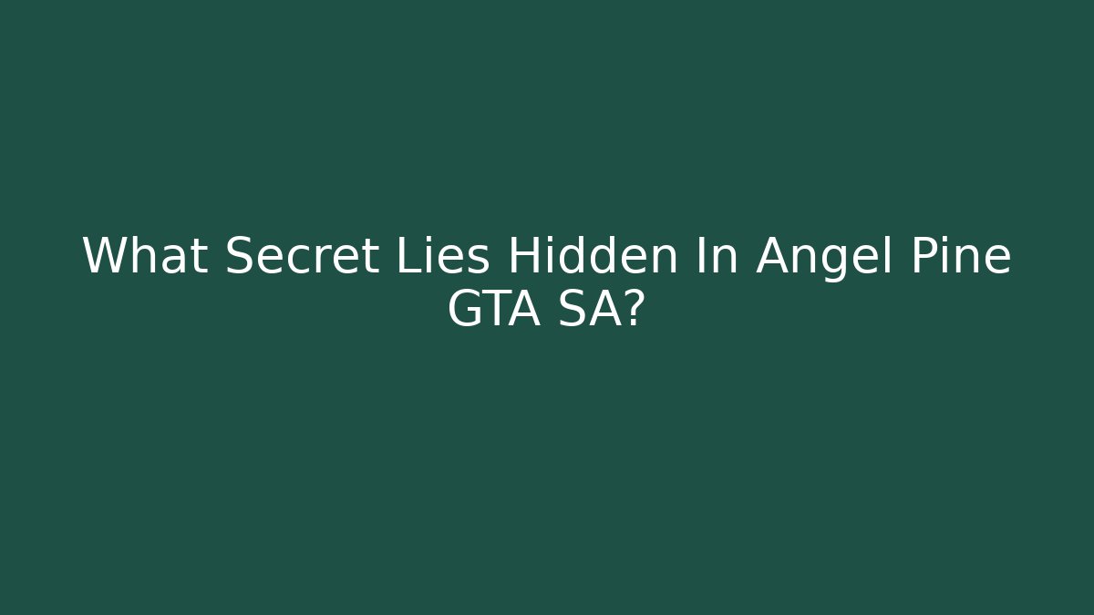 What Secret Lies Hidden In Angel Pine GTA SA?