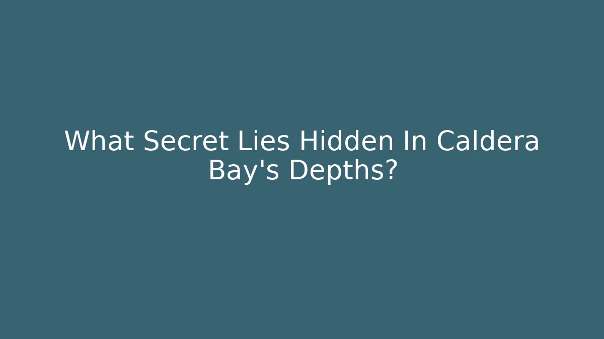 What Secret Lies Hidden In Caldera Bay's Depths?
