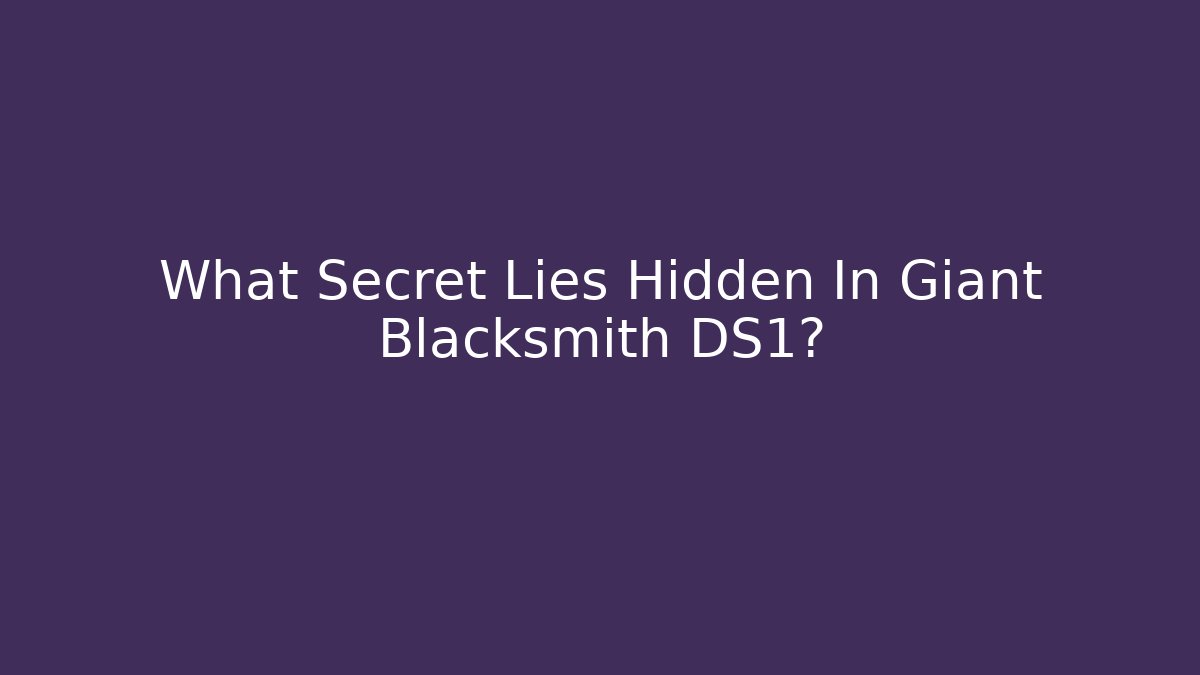 What Secret Lies Hidden In Giant Blacksmith DS1?